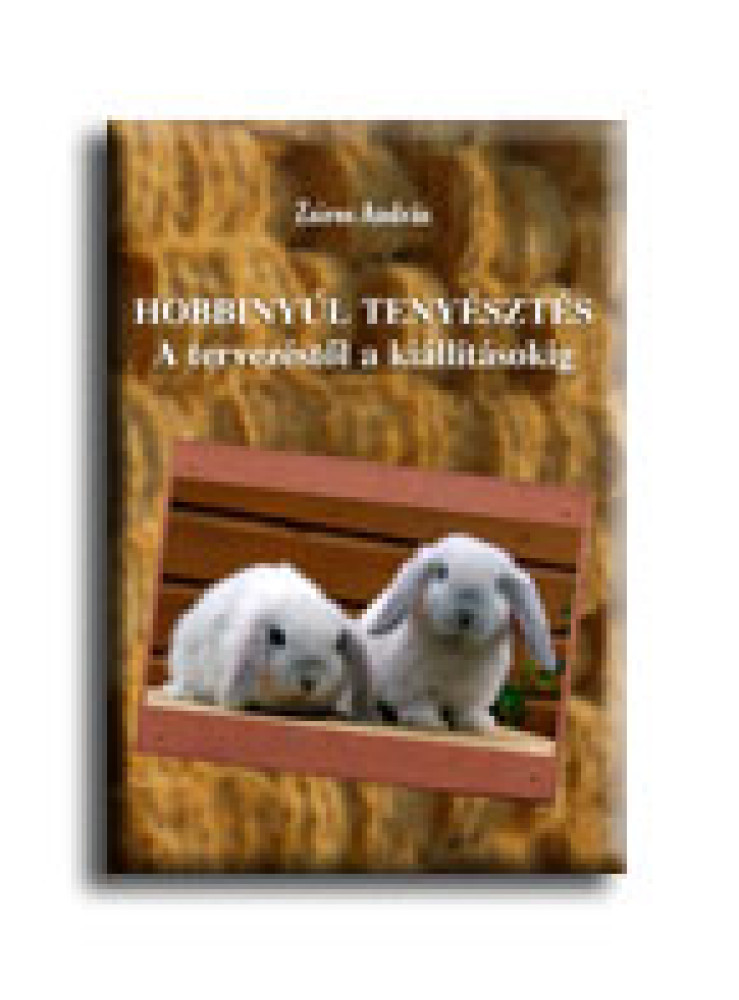 HOBBINYÚL TENYÉSZTÉS - A TERVEZÉSTŐL A KIÁLLÍTÁSOKIG HOBBINYÚL TENYÉSZTÉS - A TERVEZÉSTŐL A KIÁLLÍTÁSOKIG