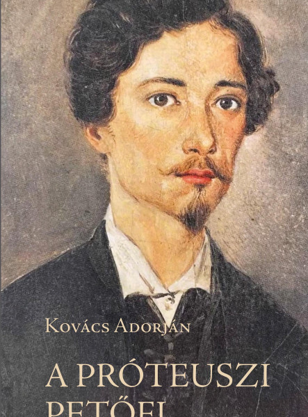A PRÓTEUSZI PETŐFI. KÍSÉRLETEZŐ ÉS ANTICIPÁLÓ KÖLTÉSZETE 184549. 2. KIADÁS