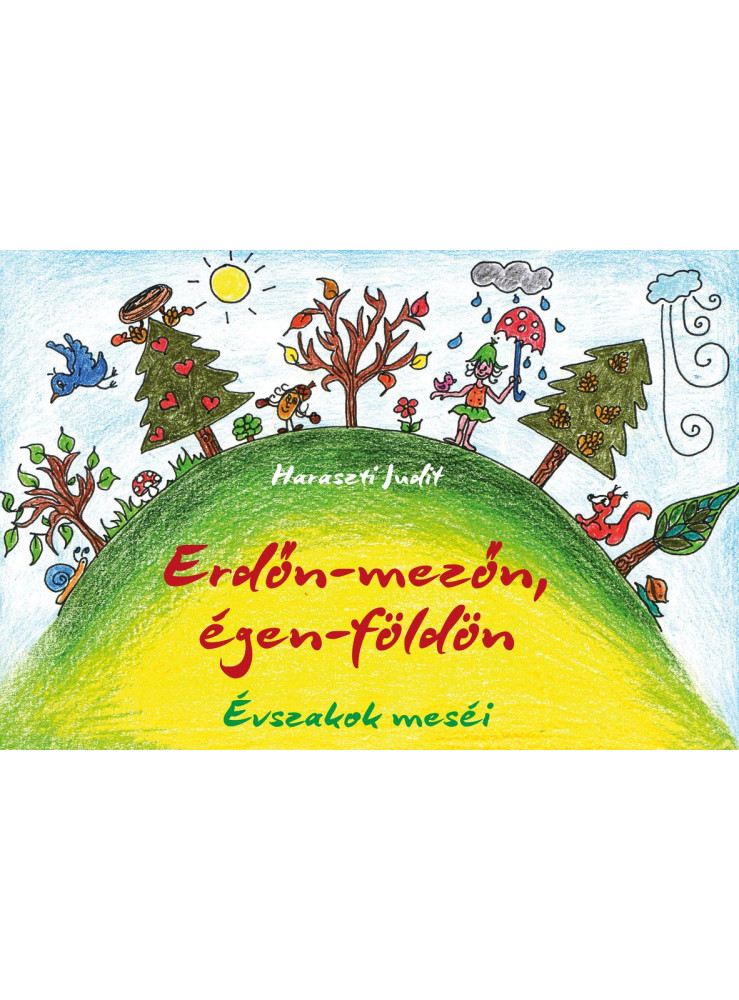 ERDŐN-MEZŐN, ÉGEN-FÖLDÖN - ÉVSZAKOK MESÉI ERDŐN-MEZŐN, ÉGEN-FÖLDÖN - ÉVSZAKOK MESÉI