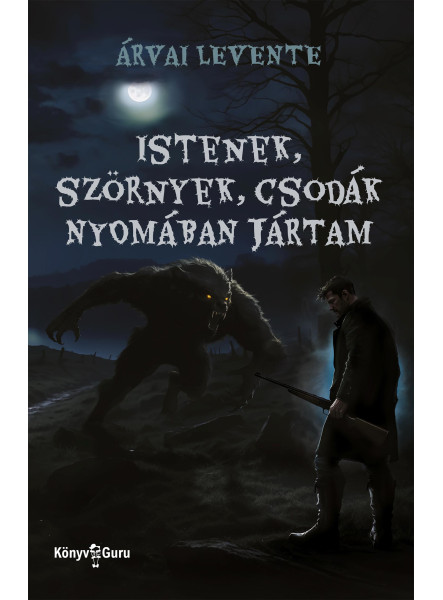ISTENEK, SZÖRNYEK, CSODÁK NYOMÁBAN JÁRTAM