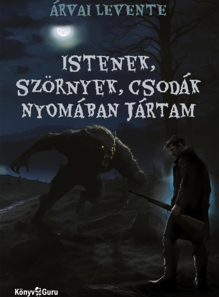 ISTENEK, SZÖRNYEK, CSODÁK NYOMÁBAN JÁRTAM