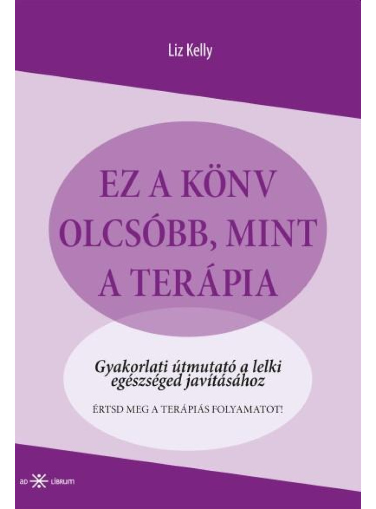 EZ A KÖNYV OLCSÓBB, MINT A TERÁPIA - GYAKORLATI ÚTMUTATÓ... EZ A KÖNYV OLCSÓBB, MINT A TERÁPIA - GYAKORLATI ÚTMUTATÓ...