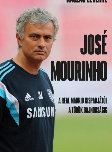 JOSÉ MOURINHO - A REAL MADRID KISPADJÁTÓL A TÖRÖK BAJNOKSÁGIG