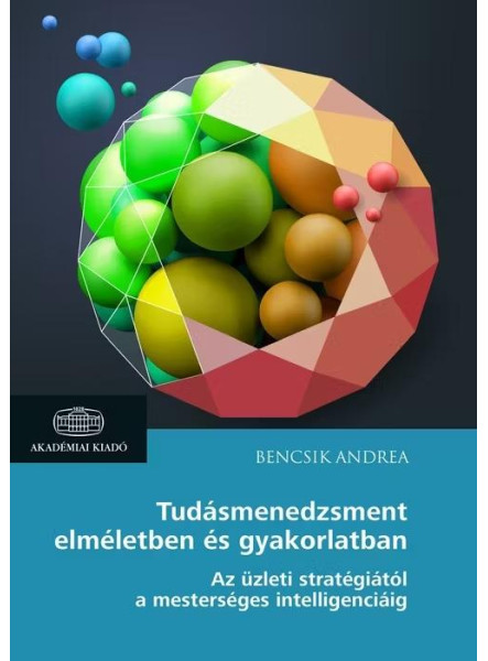 TUDÁSMENEDZSMENT ELMÉLETBEN ÉS GYAKORLATBAN - AZ ÜZLETI STRATÉGIÁTÓL A MESTERSÉG TUDÁSMENEDZSMENT ELMÉLETBEN ÉS GYAKORLATBAN - AZ ÜZLETI STRATÉGIÁTÓL A MESTERSÉG