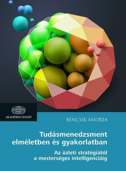 TUDÁSMENEDZSMENT ELMÉLETBEN ÉS GYAKORLATBAN - AZ ÜZLETI STRATÉGIÁTÓL A MESTERSÉG