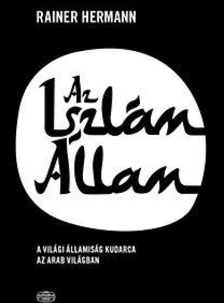 AZ ISZLÁM ÁLLAM - A VILÁGI ÁLLAM KUDARCA AZ ARAB VILÁGBAN