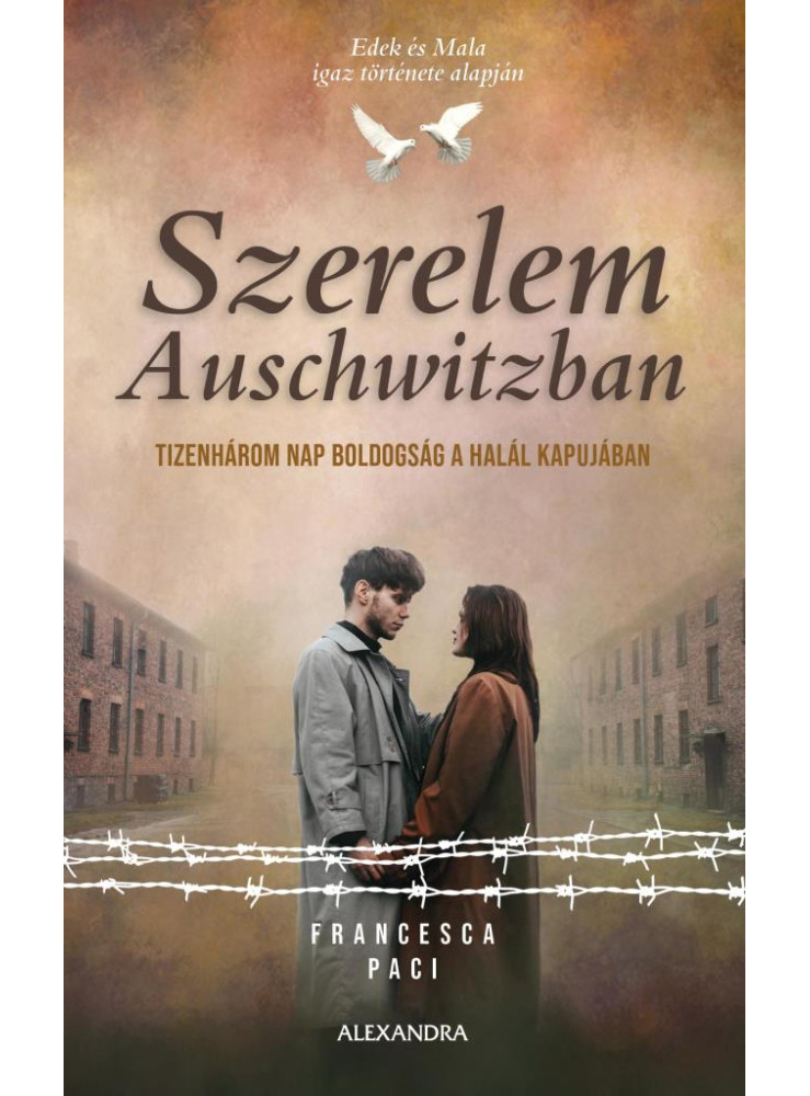 SZERELEM AUSCHWITZBAN- TIZENHÁROM NAP BOLDOGSÁG A HALÁL KAPUJÁBAN
