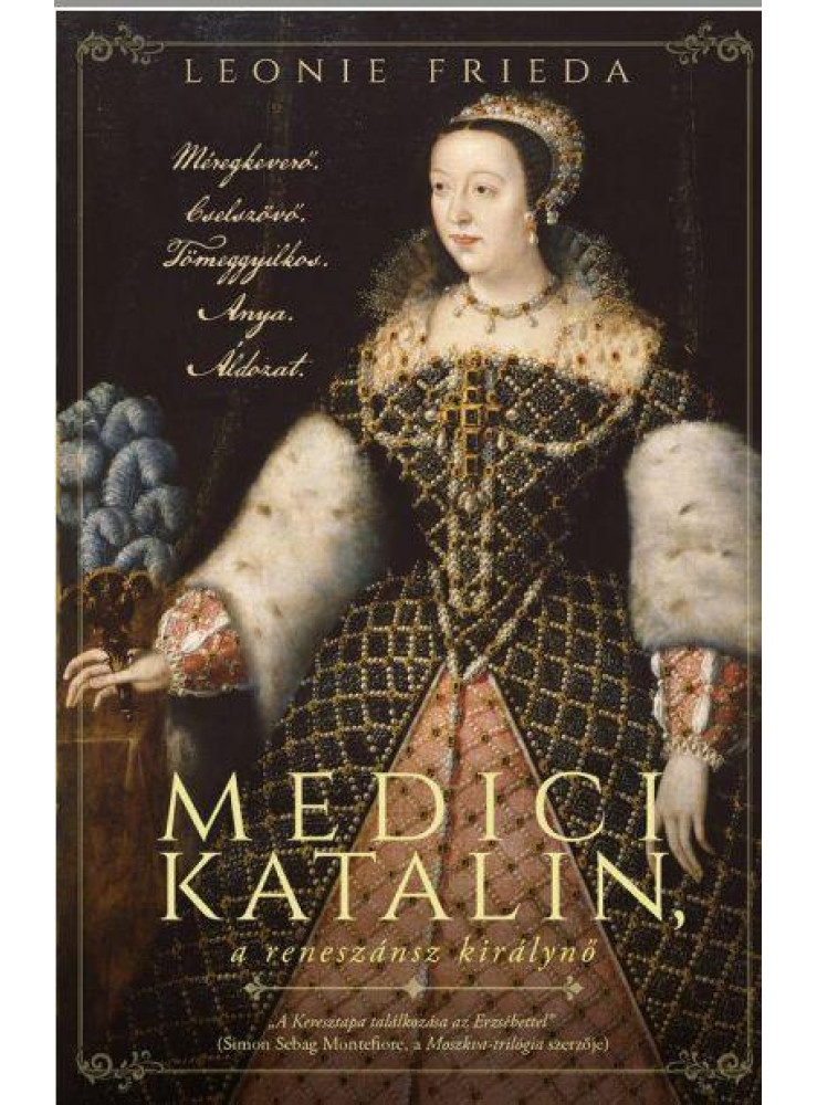 MEDICI KATALIN, A RENESZÁNSZ KIRÁLYNŐ MEDICI KATALIN, A RENESZÁNSZ KIRÁLYNŐ