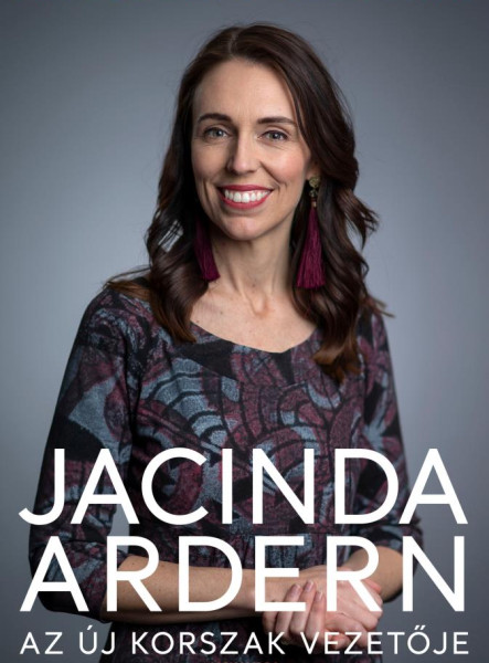 JACINDA ARDERN - AZ ÚJ KORSZAK VEZETŐJE
