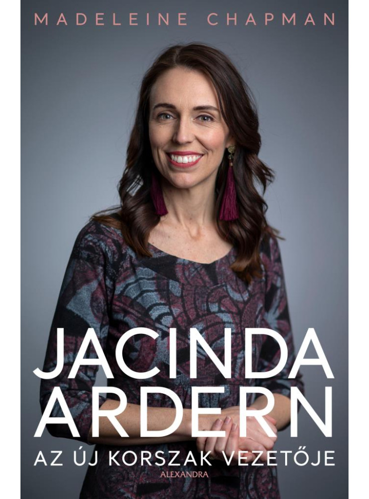 JACINDA ARDERN - AZ ÚJ KORSZAK VEZETŐJE JACINDA ARDERN - AZ ÚJ KORSZAK VEZETŐJE