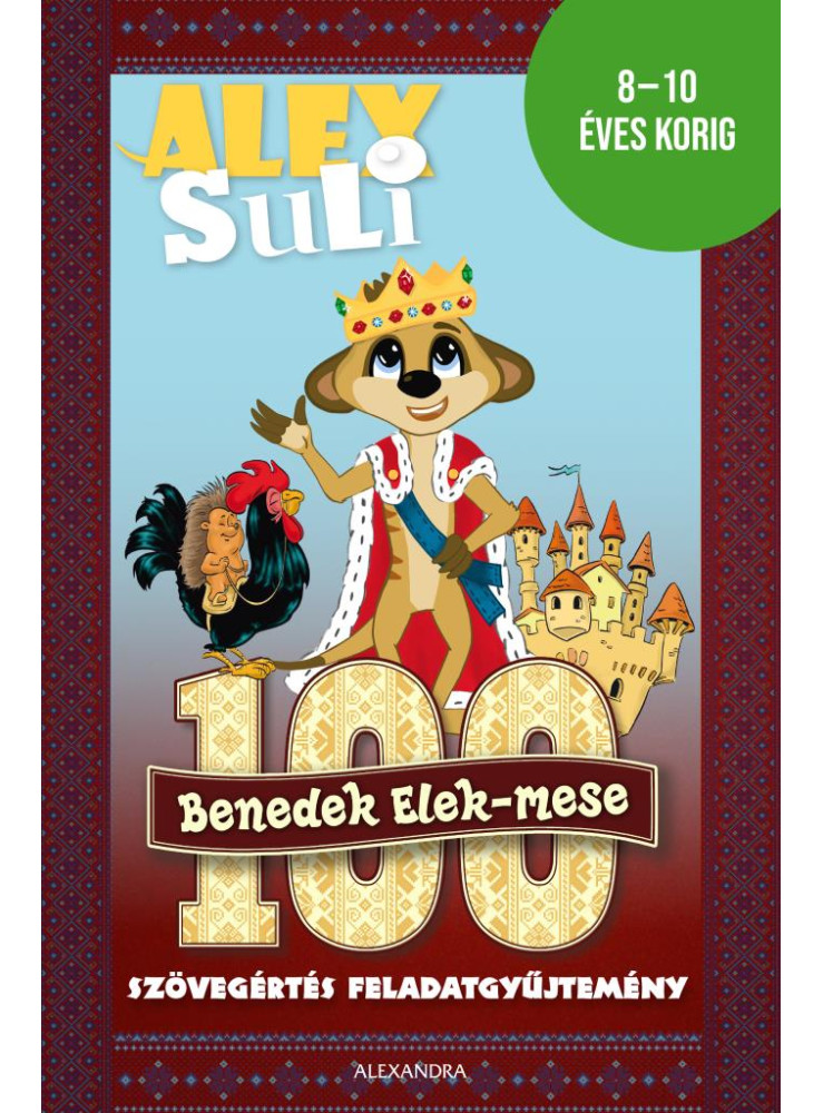 ALEX SULI - 100 BENEDEK ELEK MESE SZÖVEGÉRTÉS FELADATGYŰJTEMÉNY ALEX SULI - 100 BENEDEK ELEK MESE SZÖVEGÉRTÉS FELADATGYŰJTEMÉNY