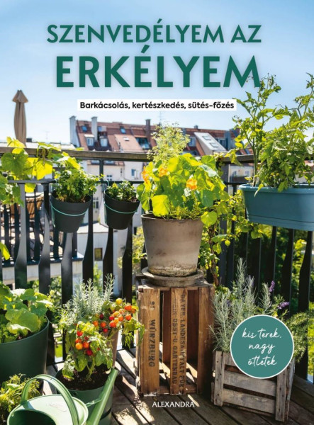 SZENVEDÉLYEM AZ ERKÉLYEM - BARKÁCSOLÁS, KERTÉSZKEDÉS, SÜTÉS-FŐZÉS