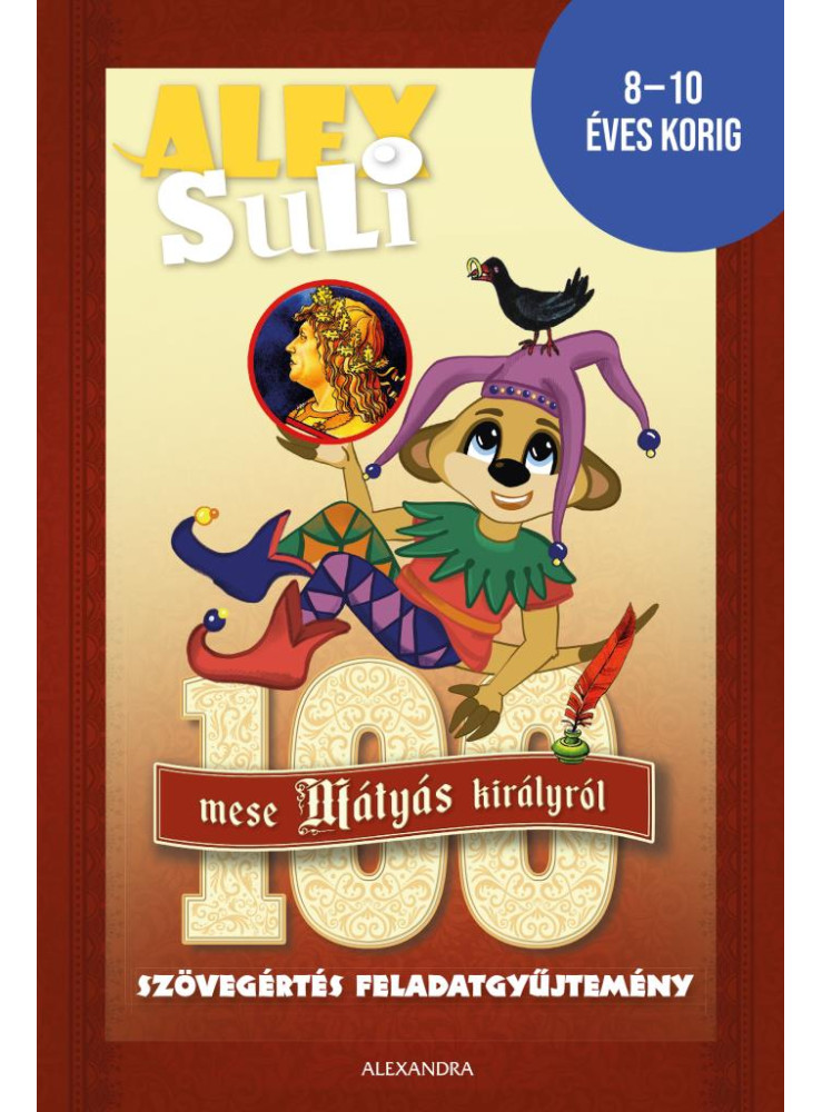 ALEX SULI - 100 MESE MÁTYÁS KIRÁLYRÓL SZÖVEGÉRTÉS FELADATGYŰJTEMÉNY ALEX SULI - 100 MESE MÁTYÁS KIRÁLYRÓL SZÖVEGÉRTÉS FELADATGYŰJTEMÉNY