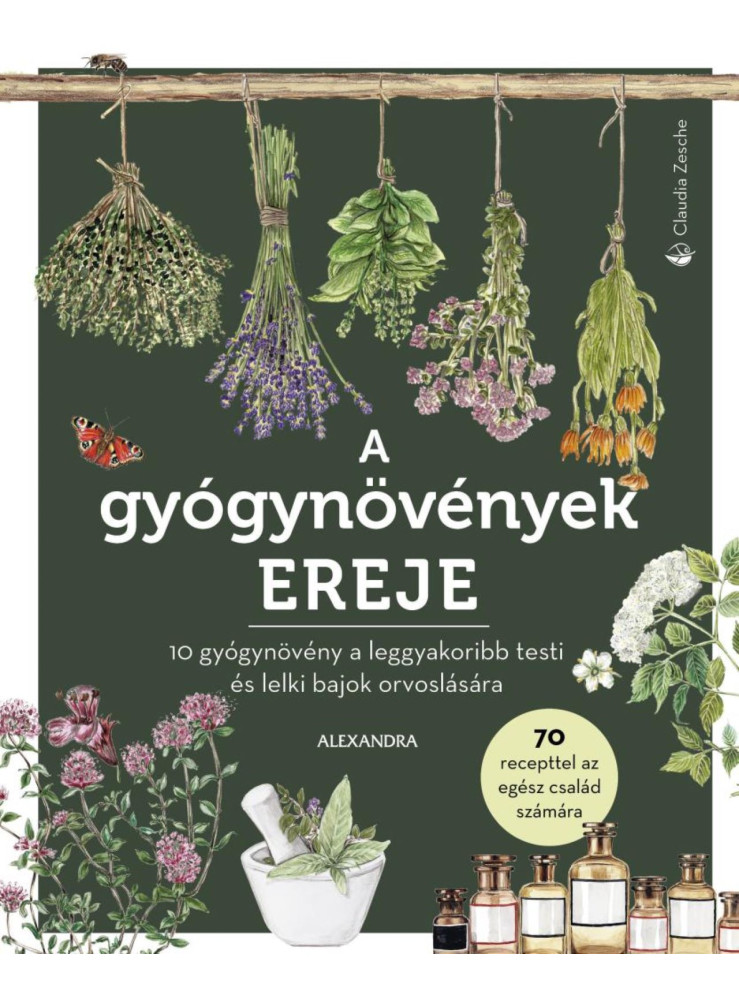 A GYÓGYNÖVÉNYEK EREJE - 70 RECEPTTEL AZ EGÉSZ CSALÁD SZÁMÁRA A GYÓGYNÖVÉNYEK EREJE - 70 RECEPTTEL AZ EGÉSZ CSALÁD SZÁMÁRA
