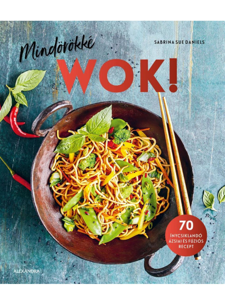MINDÖRÖKKÉ WOK! - 70 ÍNYCSIKLANDÓ ÁZSIAI ÉS FÚZIÓS RECEPT