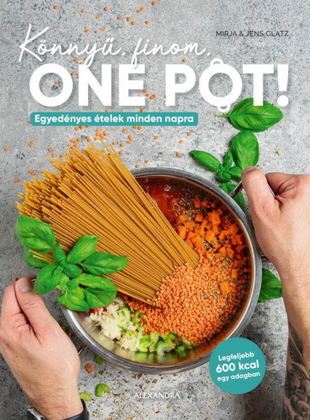 KÖNNYŰ, FINOM, ONE POT! - EGYEDÉNYES ÉTELEK MINDEN NAPRA