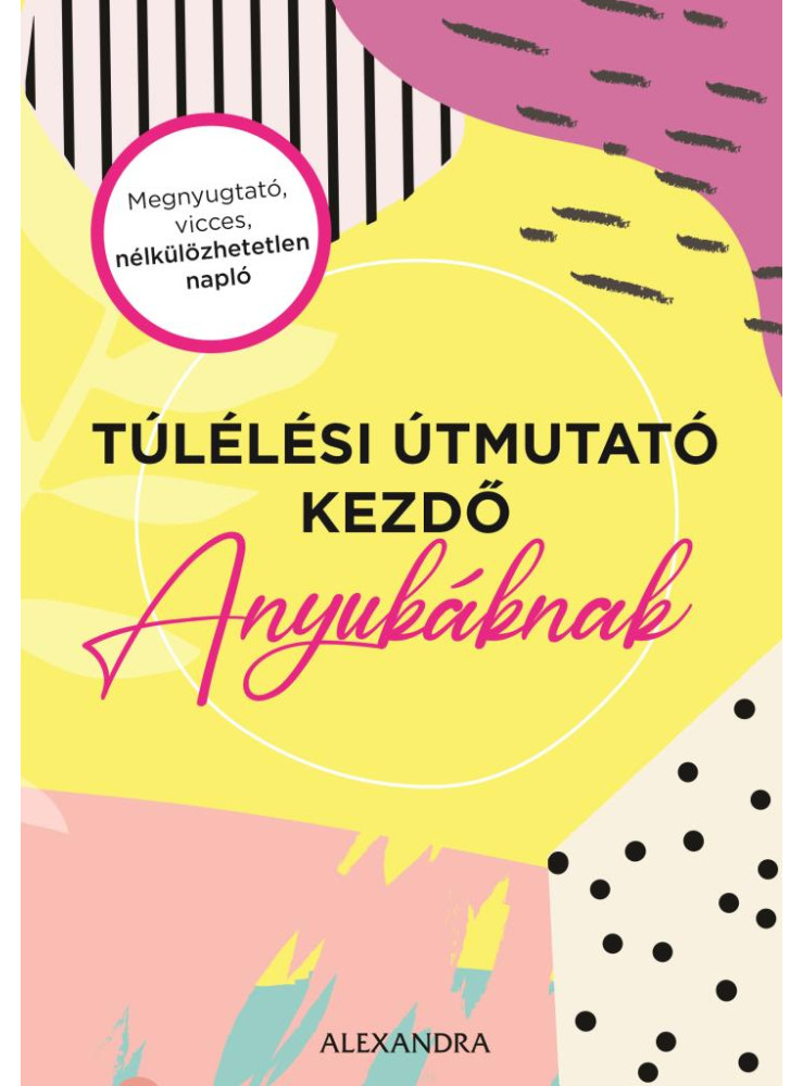 TÚLÉLÉSI ÚTMUTATÓ KEZDŐ ANYUKÁKNAK TÚLÉLÉSI ÚTMUTATÓ KEZDŐ ANYUKÁKNAK