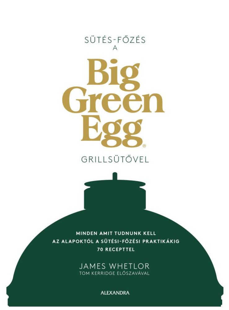 SÜTÉS - FŐZÉS A BIG GREEN EGG GRILLSÜTŐVEL SÜTÉS - FŐZÉS A BIG GREEN EGG GRILLSÜTŐVEL
