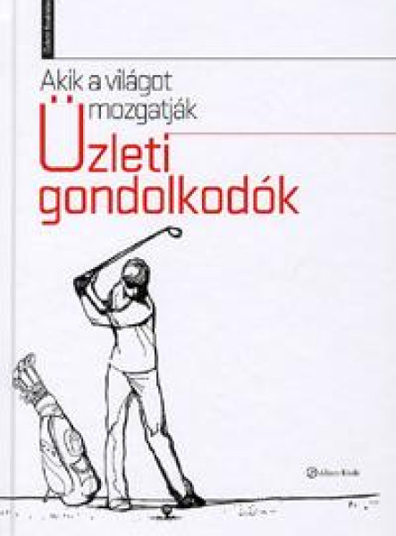 AKIK A VILÁGOT MOZGATJÁK - ÜZLETI GONDOLKODÓK