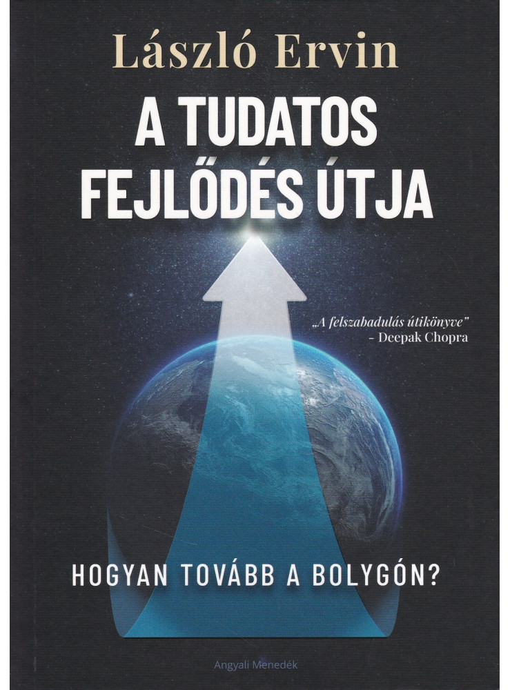A TUDATOS FEJLŐDÉS ÚTJA - HOGYAN TOVÁBB A BOLYGÓN A TUDATOS FEJLŐDÉS ÚTJA - HOGYAN TOVÁBB A BOLYGÓN
