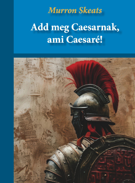 ADD MEG CAESARNAK, AMI CAESARÉ!