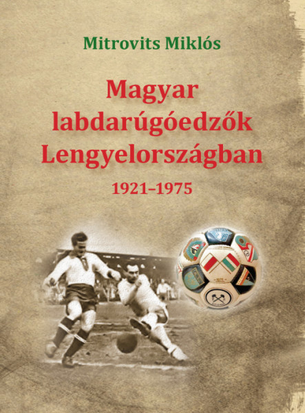 MAGYAR LABDARÚGÓEDZŐK LENGYELORSZÁGBAN 1921-1975
