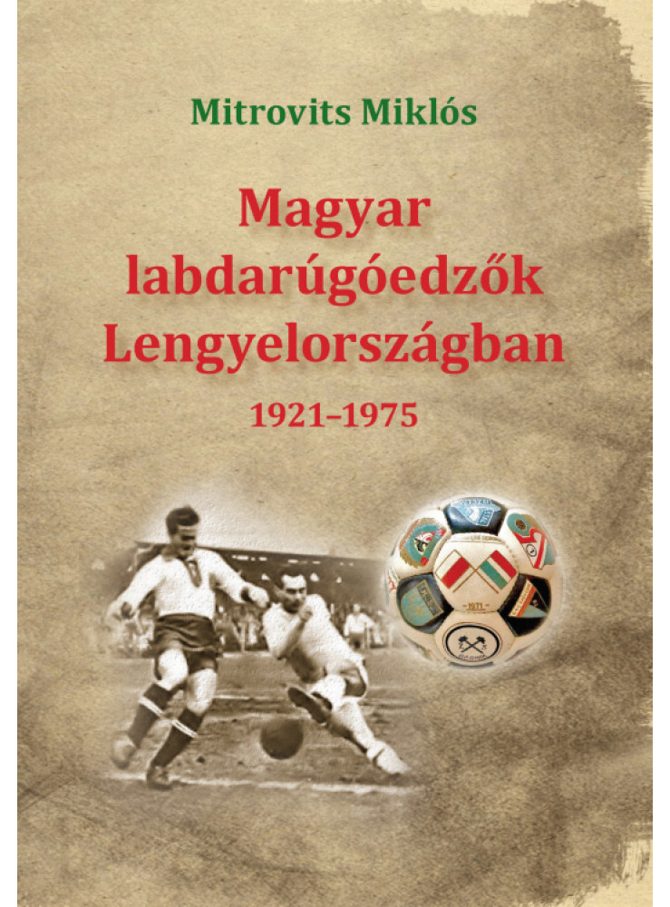 MAGYAR LABDARÚGÓEDZŐK LENGYELORSZÁGBAN 1921-1975