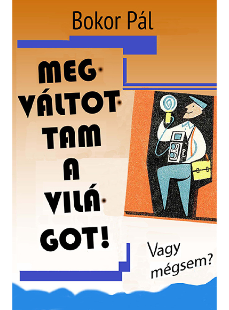 MEGVÁLTOTTAM A VILÁGOT! - VAGY MÉGSEM?