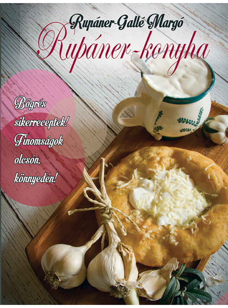 RUPÁNER-KONYHA - BÖGRÉS SIKERRECEPTEK! FINOMSÁGOK OLCSÓN, KÖNNYEDÉN! RUPÁNER-KONYHA - BÖGRÉS SIKERRECEPTEK! FINOMSÁGOK OLCSÓN, KÖNNYEDÉN!