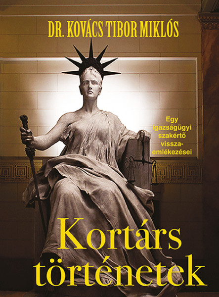KORTÁRS TÖRTÉNETEK - EGY IGAZSÁGÜGYI SZAKÉRTŐ VISSZAEMLÉKEZÉSEI