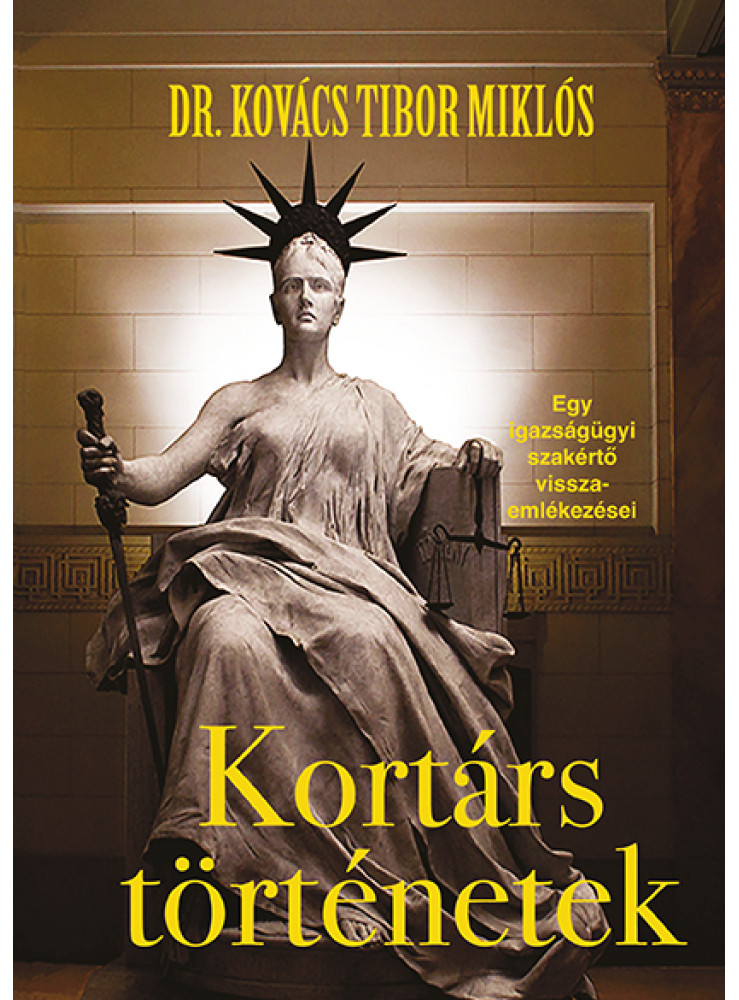 KORTÁRS TÖRTÉNETEK - EGY IGAZSÁGÜGYI SZAKÉRTŐ VISSZAEMLÉKEZÉSEI