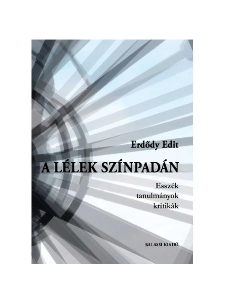 A LÉLEK SZÍNPADÁN - ESSZÉK, TANULMÁNYOK, KRITIKÁK