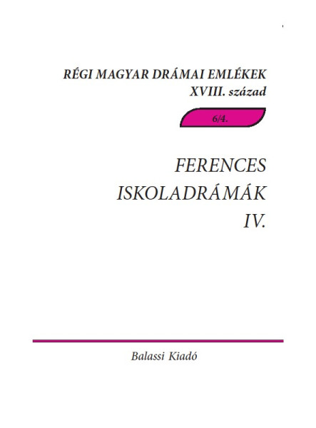 FERENCES ISKOLADRÁMÁK IV. - RÉGI MAGYAR DRÁMAI EMLÉKEK XVIII. SZÁZAD 6/4.