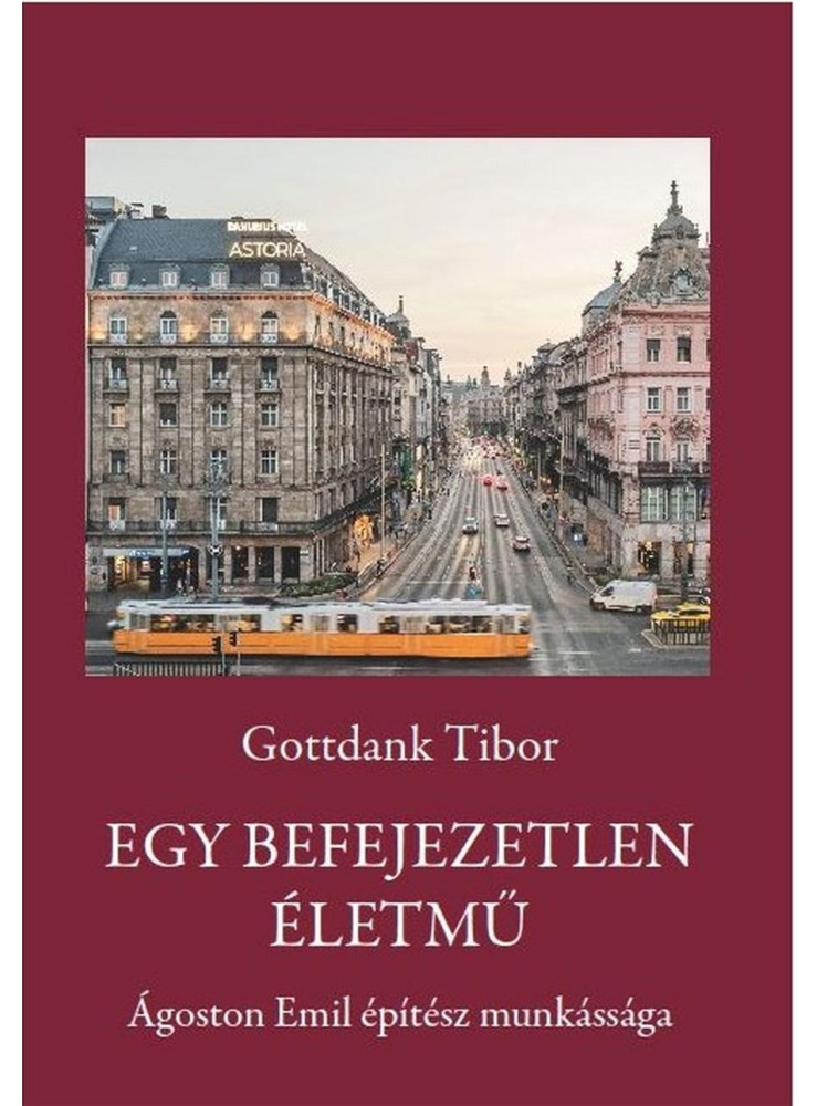 EGY BEFEJEZETLEN ÉLETMŰ - ÁGOSTON EMIL ÉPÍTÉSZ MUNKÁSSÁGA