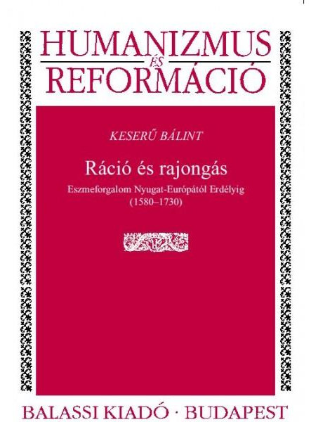 RÁCIÓ ÉS RAJONGÁS - ESZMEFORGALOM NYUGA - EURÓPÁTÓL ERDÉLYIG (15801730)