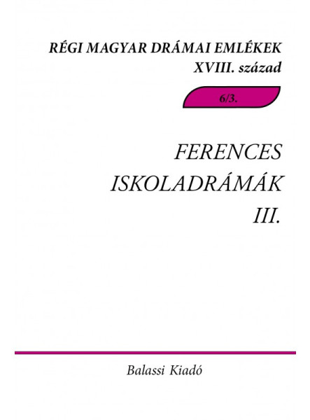 FERENCES ISKOLADRÁMÁK III. - RÉGI MAGYAR DRÁMAI EMLÉKEK XVIII. SZÁZAD 6/3.