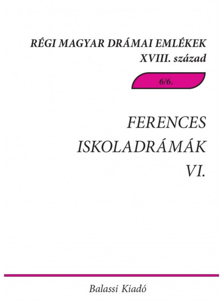 FERENCES ISKOLADRÁMÁK VI. - RÉGI MAGYAR DRÁMAI EMLÉKEK XVIII. SZÁZAD 6/6.