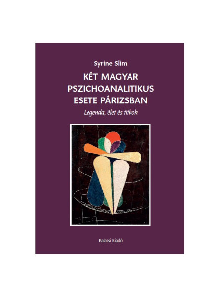 KÉT MAGYAR PSZICHOANALITIKUS ESETE PÁRIZSBAN - LEGENDA, ÉLET ÉS TITKOK