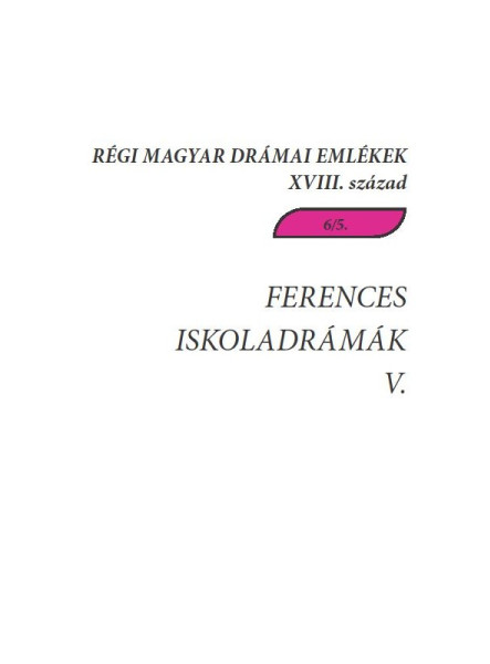 FERENCES ISKOLADRÁMÁK V. - RÉGI MAGYAR DRÁMAI EMLÉKEK XVIII. SZÁZAD 6/5.