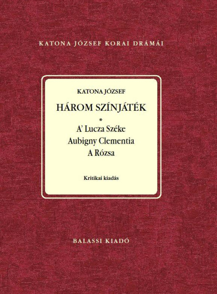 HÁROM SZÍNJÁTÉK: A LUCZA SZÉKE - AUBIGNY CLEMENTIA - A RÓZSA SAJTÓ