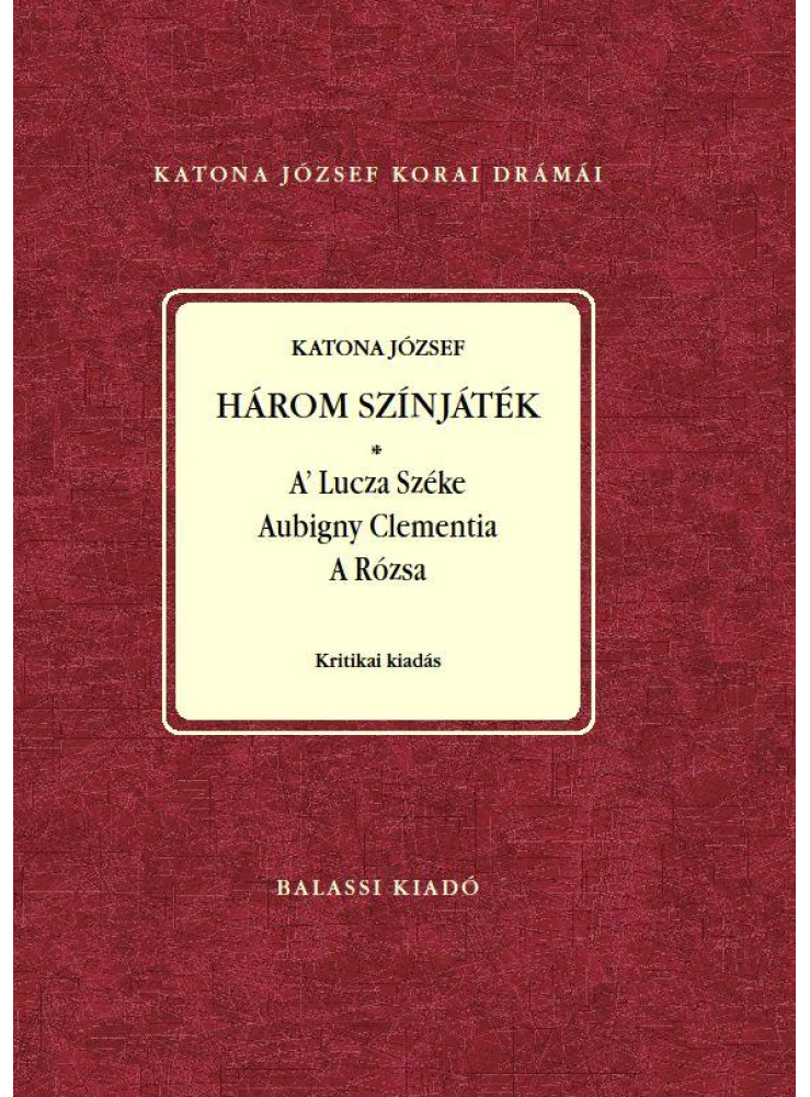 HÁROM SZÍNJÁTÉK: A LUCZA SZÉKE - AUBIGNY CLEMENTIA - A RÓZSA SAJTÓ