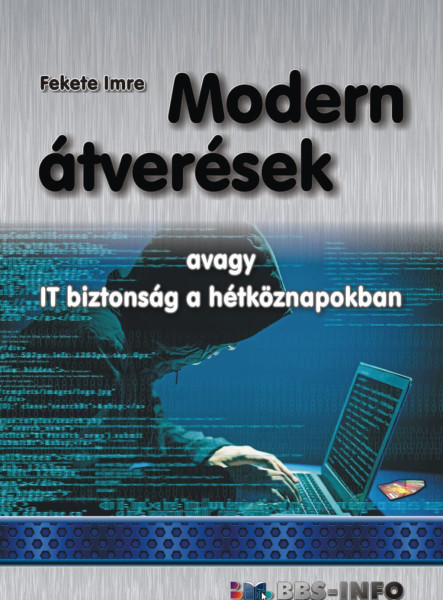MODERN ÁTVERÉSEK - AVAGY IT BIZTONSÁG A HÉTKÖZNAPOKBAN