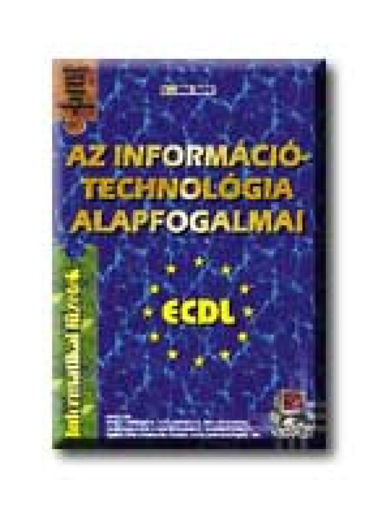 AZ INFORMÁCIÓ TECHNOLÓGIA ALAPFOGALMAI - ECDL AZ INFORMÁCIÓ TECHNOLÓGIA ALAPFOGALMAI - ECDL
