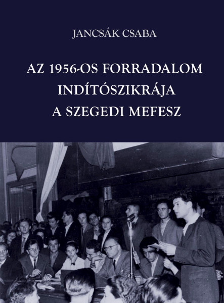 AZ 1956-OS FORRADALOM INDÍTÓSZIKRÁJA - A SZEGEDI MEFESZ