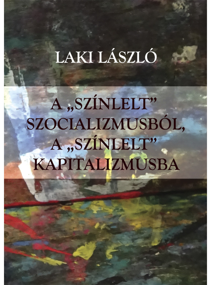 A "SZÍNLELT" SZOCIALIZMUSBÓL A "SZÍNLELT" KAPITALIZMUSBA