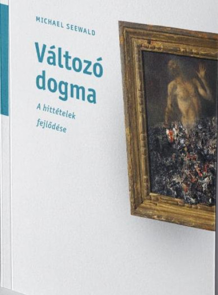 VÁLTOZÓ DOGMA - A HITTÉLETEK FEJLŐDÉSE