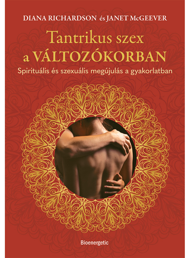 TANTRIKUS SZEX A VÁLTOZÓKORBAN - SPIRITUÁLIS ÉS SZEXUÁLIS MEGÚJULÁS... TANTRIKUS SZEX A VÁLTOZÓKORBAN - SPIRITUÁLIS ÉS SZEXUÁLIS MEGÚJULÁS...