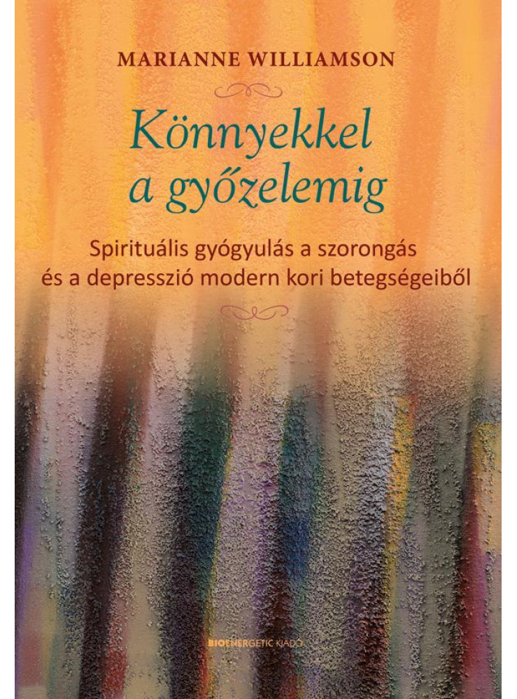KÖNNYEKKEL A GYŐZELEMIG - SPIRITUÁLIS GYÓGYULÁS A SZORONGÁS ÉS A DEPRESSZIÓ MODE KÖNNYEKKEL A GYŐZELEMIG - SPIRITUÁLIS GYÓGYULÁS A SZORONGÁS ÉS A DEPRESSZIÓ MODE