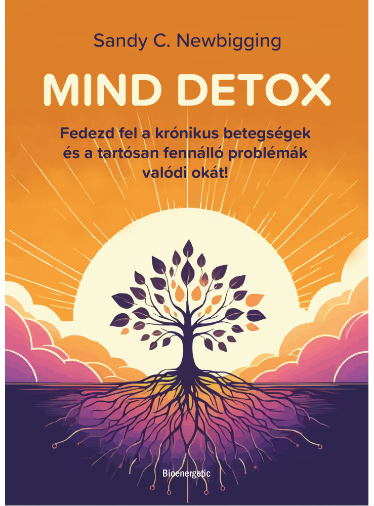 MIND DETOX - FEDEZD FEL A KRÓNIKUS BETEGSÉGEK ÉS ATARTÓSAN FENNÁLLÓ PROBLÉMÁK VA MIND DETOX - FEDEZD FEL A KRÓNIKUS BETEGSÉGEK ÉS ATARTÓSAN FENNÁLLÓ PROBLÉMÁK VA