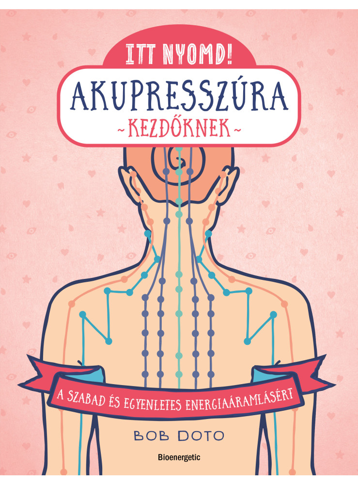 ITT NYOMD! AKUPRESSZÚRA KEZDŐKNEK ITT NYOMD! AKUPRESSZÚRA KEZDŐKNEK